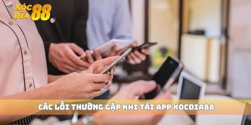 Các lỗi thường gặp khi tải app xocdia88