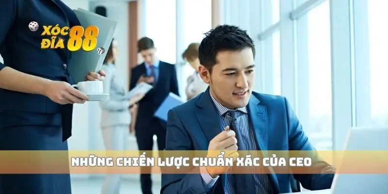 Những chiến lược chuẩn xác của CEO