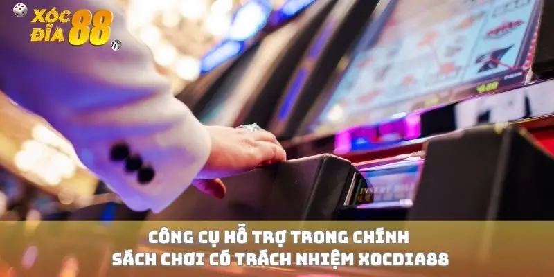 Công cụ hỗ trợ trong chính sách chơi có trách nhiệm xocdia88