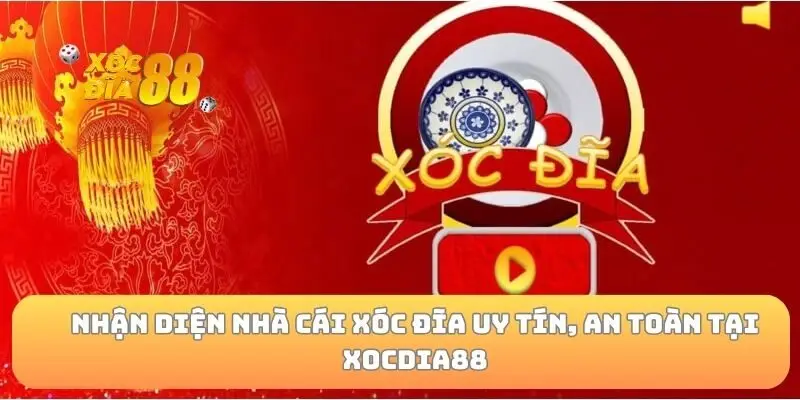 Nhận diện nhà cái xóc đĩa uy tín, an toàn tại xocdia88