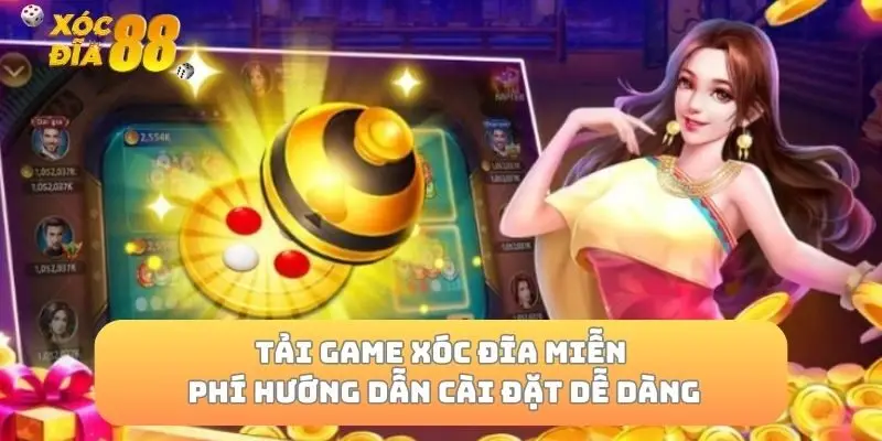 Tải Game Xóc Đĩa Miễn Phí Hướng Dẫn Cài Đặt Dễ Dàng